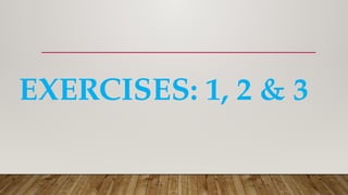 EXERCISES: 1, 2 & 3
 
