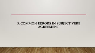 3. COMMON ERRORS IN SUBJECT VERB
AGREEMENT
 