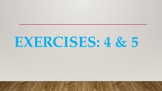 EXERCISES: 4 & 5
 