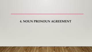 4. NOUN PRONOUN AGREEMENT
 