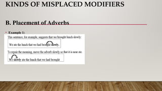 KINDS OF MISPLACED MODIFIERS
B. Placement of Adverbs
• Example 1:
 
