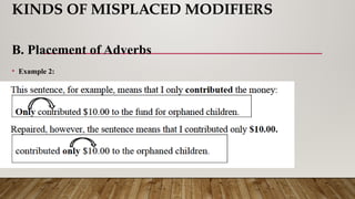 KINDS OF MISPLACED MODIFIERS
B. Placement of Adverbs
• Example 2:
 