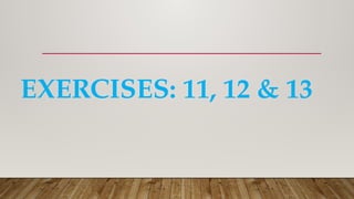 EXERCISES: 11, 12 & 13
 