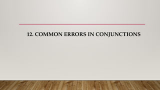 12. COMMON ERRORS IN CONJUNCTIONS
 