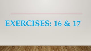 EXERCISES: 16 & 17
 