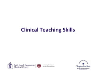 A teaching hospital of
Harvard Medical School
Clinical Teaching Skills
 
