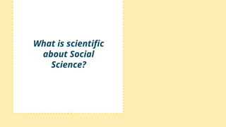 What is scientific
about Social
Science?
 