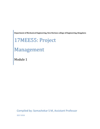Department of Mechanical Engineering, New Horizon college of Engineering, Bengaluru
17MEE55: Project
Management
Module 1
Compiled by: Somashekar S M, Assistant Professor
2017-2018
 