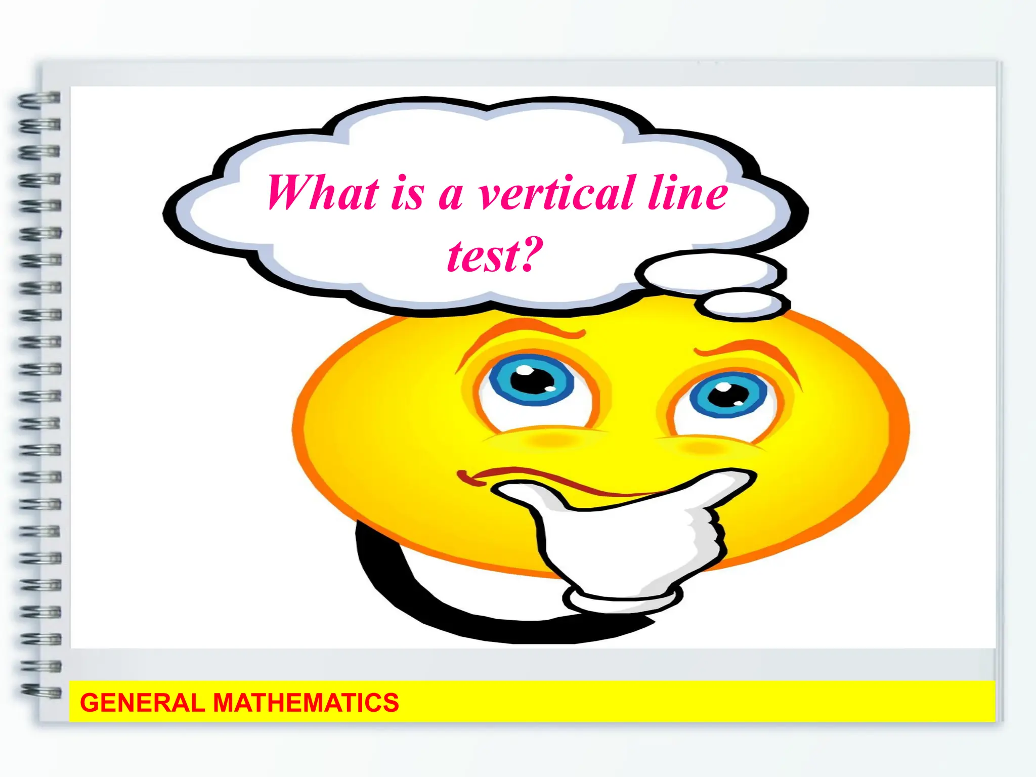 GENERAL MATHEMATICS
What is a vertical line
test?
 