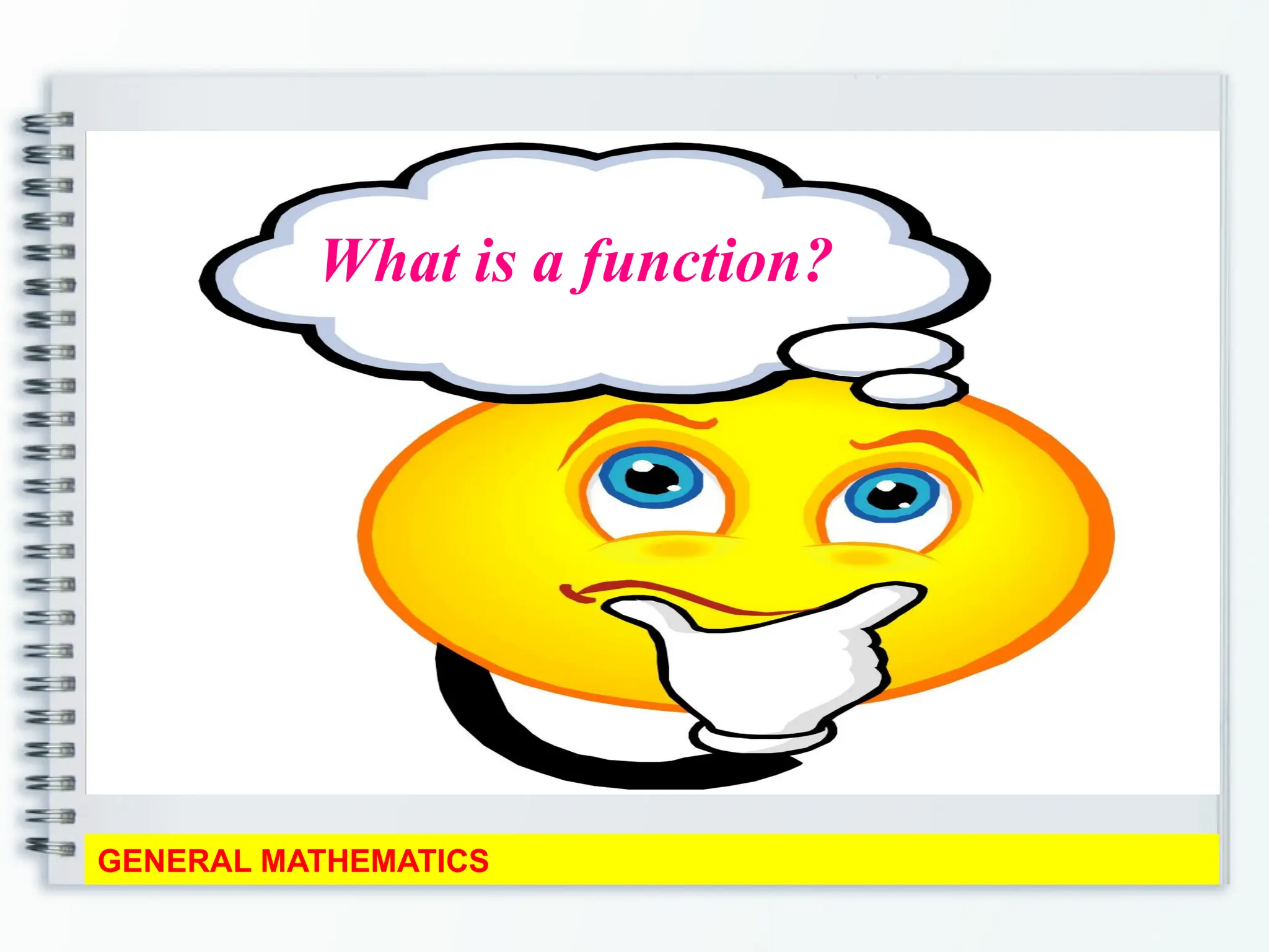 GENERAL MATHEMATICS
What is a function?
 