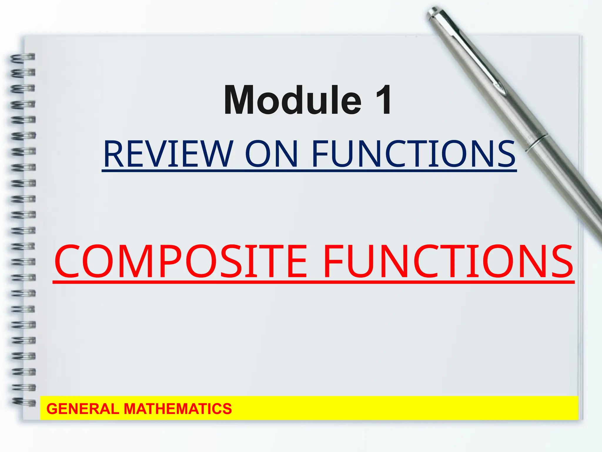 REVIEW ON FUNCTIONS
Module 1
GENERAL MATHEMATICS
COMPOSITE FUNCTIONS
 