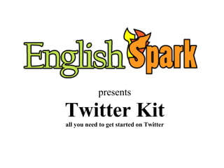 presents
Twitter Kitall you need to get started on Twitter
 