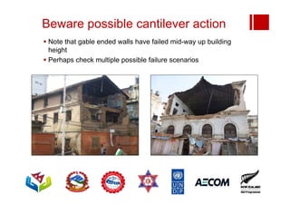 Beware possible cantilever action
 Note that gable ended walls have failed mid-way up building
height
 Perhaps check multiple possible failure scenarios
 