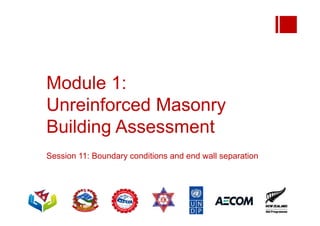 Module 1:
Unreinforced Masonry
Building Assessment
Session 11: Boundary conditions and end wall separation
 