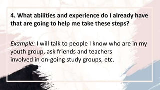 Example: I will talk to people I know who are in my
youth group, ask friends and teachers
involved in on-going study groups, etc.
 