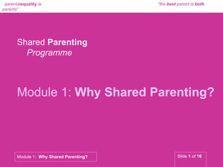 Shared  Parenting   Programme Module 1:  Why Shared Parenting? 