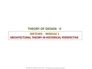 THEORY OF DESIGN - II
SKETCHES - MODULE 1
ARCHITECTURAL THEORY IN HISTORICAL PERSPECTIVE
THEORY OF DESIGN SKETCHES - Compiled by Ar.Nahlah Basheer
 