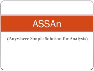 (Anywhere Simple Solution for Analysis)
ASSAn
 
