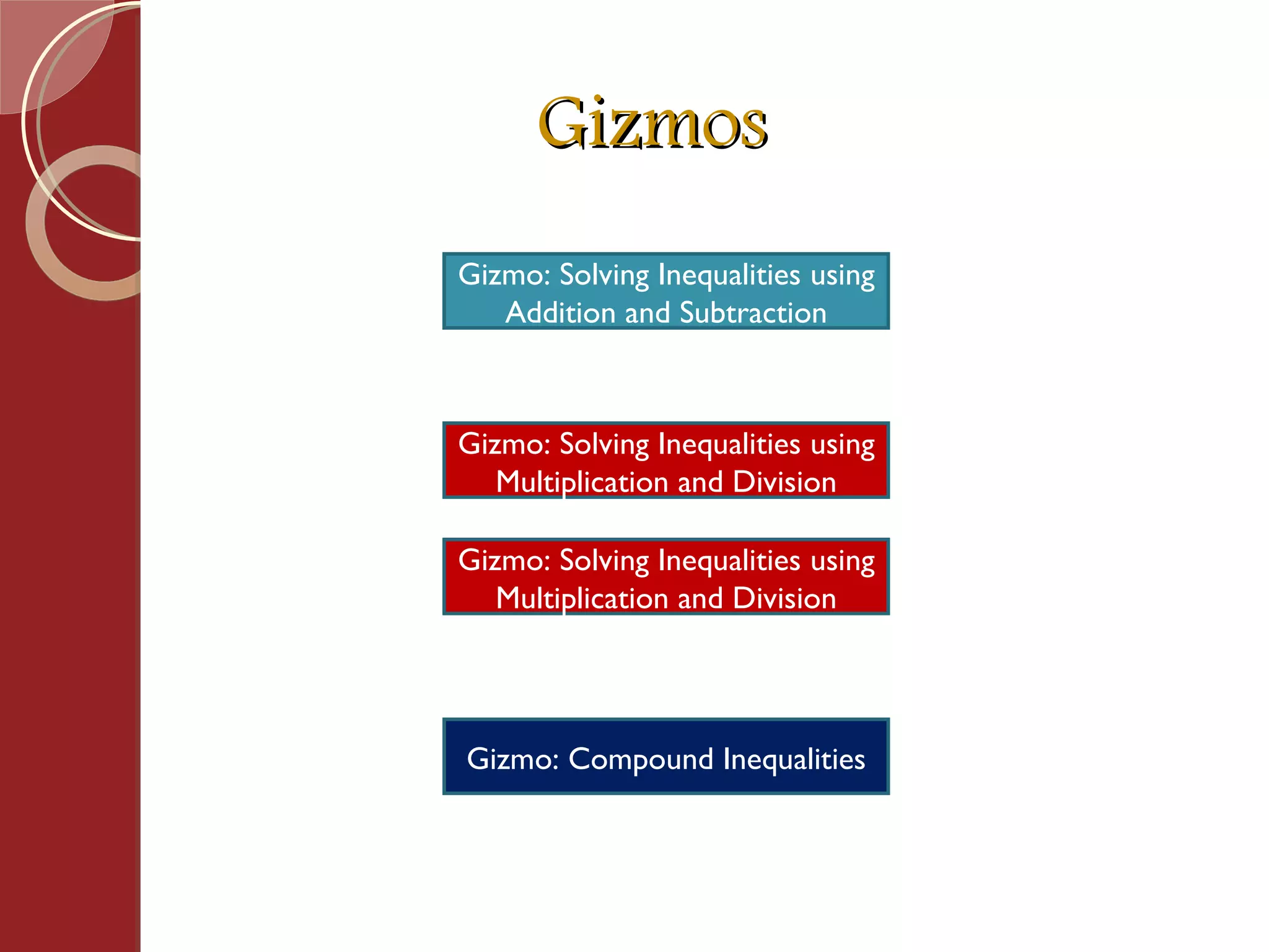 Gizmos  Gizmo: Solving Inequalities using Multiplication and Division Gizmo: Compound Inequalities Gizmo: Solving Inequalities using Addition and Subtraction Gizmo: Solving Inequalities using Multiplication and Division 