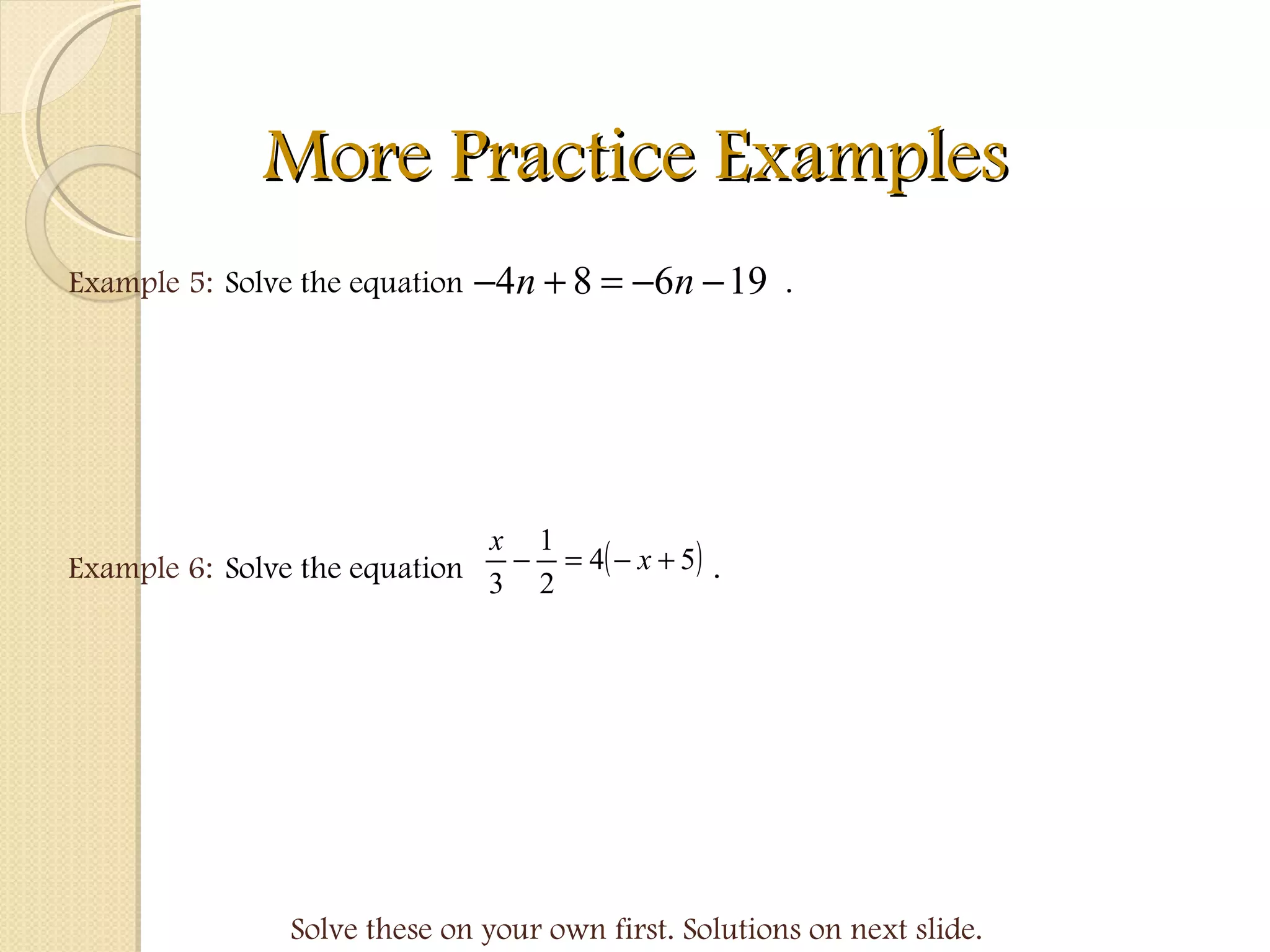 More Practice Examples Example 5: Example 6: Solve the equation  . Solve the equation  . Solve these on your own first. Solutions on next slide.  
