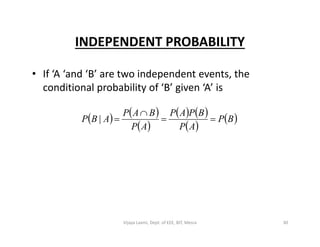 INDEPENDENT PROBABILITY
• If ‘A ‘and ‘B’ are two independent events, the
conditional probability of ‘B’ given ‘A’ is
   
 
   
 
 BP
AP
BPAP
AP
BAP
ABP 

| 
   
 BP
APAP
ABP |
30Vijaya Laxmi, Dept. of EEE, BIT, Mesra
 