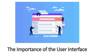 The Importance of the User Interface
 