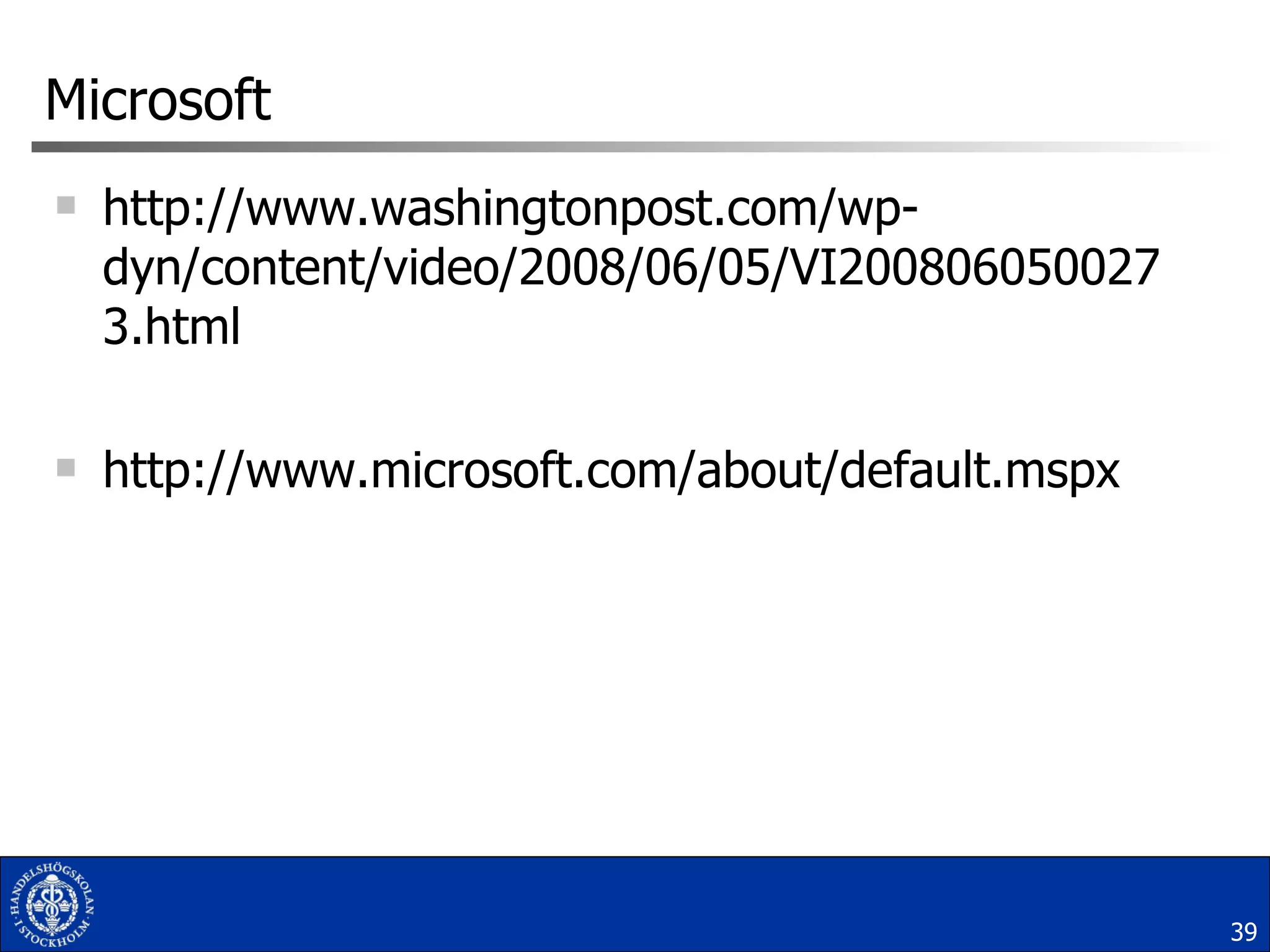 Microsoft http://www.washingtonpost.com/wp-dyn/content/video/2008/06/05/VI2008060500273.html http://www.microsoft.com/about/default.mspx 