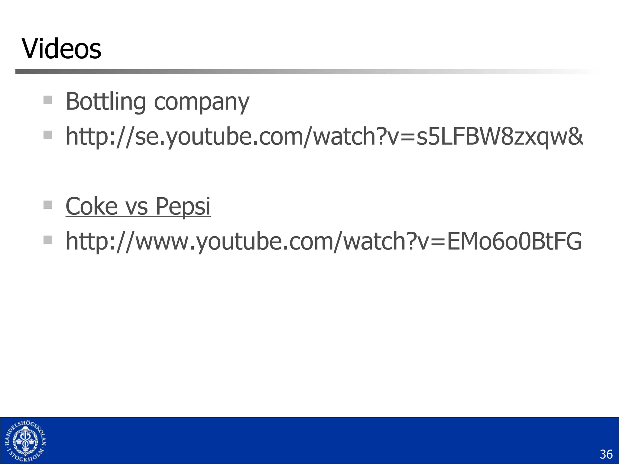 Videos Bottling company http://se.youtube.com/watch?v=s5LFBW8zxqw&feature=PlayList&p=4C07105BE049A539&playnext=1&index=4 Coke vs Pepsi http://www.youtube.com/watch?v=EMo6o0BtFG8&feature=related 