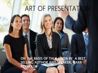 ON THE BASIS OF TALK GIVEN BY A BEST
SELLING AUTHOR AND SPEAKER, GARR
REYNOLDS
 