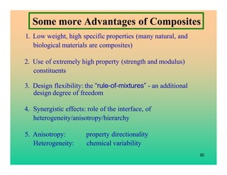 Some more Advantages of Composites
1. Low weight, high specific properties (many natural, and
biological materials are com...