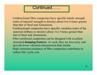 92
Unidirectional fibre composites have specific tensile strength
(ratio of material strength to density) about 4 to 6 tim...