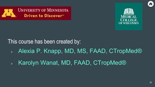 This course has been created by:
⮚ Alexia P. Knapp, MD, MS, FAAD, CTropMed®
⮚ Karolyn Wanat, MD, FAAD, CTropMed®
34
 
