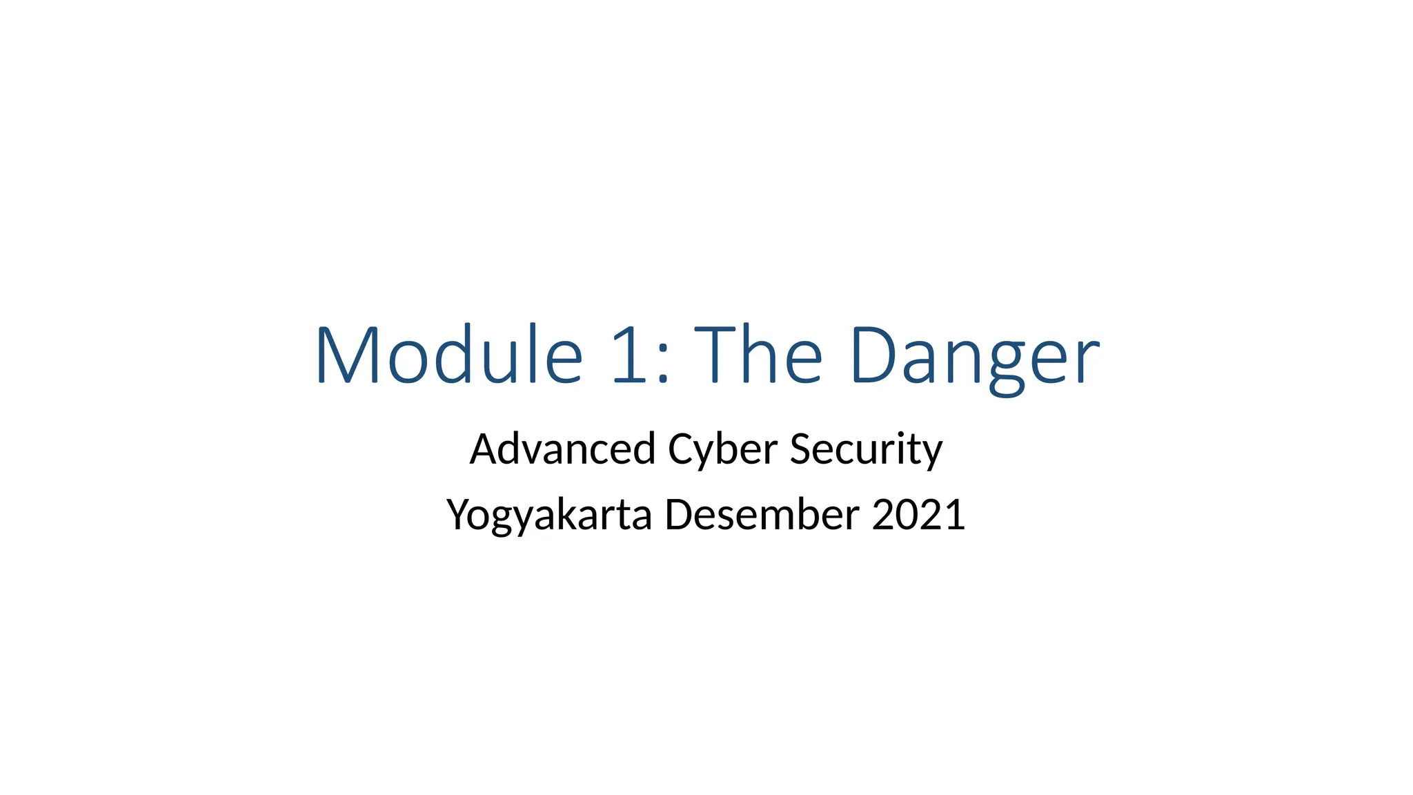 Advanced Cyber Security
Yogyakarta Desember 2021
Module 1: The Danger
 