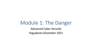 Advanced Cyber Security
Yogyakarta Desember 2021
Module 1: The Danger
 