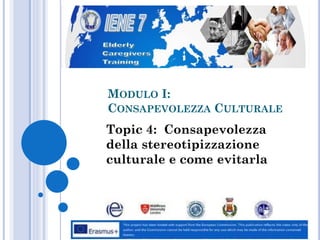 MODULO I:
CONSAPEVOLEZZA CULTURALE
Topic 4: Consapevolezza
della stereotipizzazione
culturale e come evitarla
 