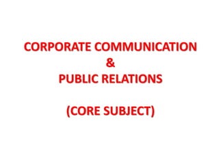 CORPORATE COMMUNICATION
&
PUBLIC RELATIONS
(CORE SUBJECT)
 