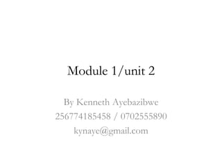 Module 1/unit 2

  By Kenneth Ayebazibwe
256774185458 / 0702555890
    kynaye@gmail.com
 
