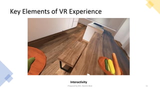 Key Elements of VR Experience
Interactivity
11
Prepared by Mrs. Rashmi Bhat
 