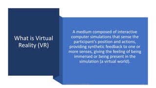 What is Virtual
Reality (VR)
A medium composed of interactive
computer simulations that sense the
participant’s position and actions,
providing synthetic feedback to one or
more senses, giving the feeling of being
immersed or being present in the
simulation (a virtual world).
13
Prepared by Mrs. Rashmi Bhat
 