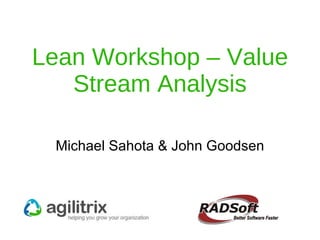 Lean Workshop – Value Stream Analysis Michael Sahota & John Goodsen 