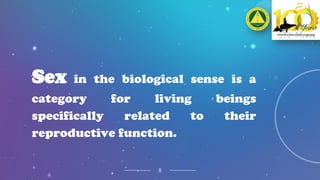 8
Sex in the biological sense is a
category for living beings
specifically related to their
reproductive function.
 