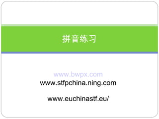 拼音 练习 www. bwpx .com www.stfpchina.ning.com www.euchinastf.eu/ 