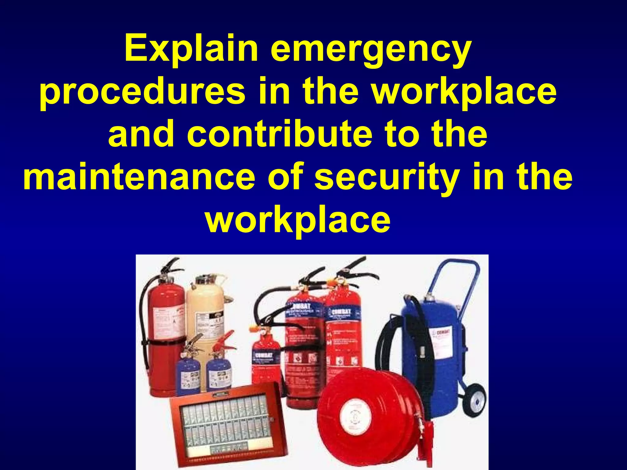 Explain emergency procedures in the workplace and contribute to the maintenance of security in the workplace 
