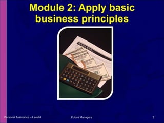 Module 2: Apply basic business principles Personal Assistance – Level 4 Future Managers  