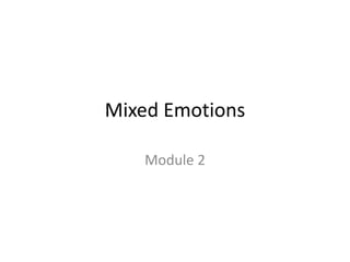 Mixed Emotions
Module 2
 