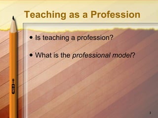 Teaching as a Profession Is teaching a profession? What is the  professional model ? 