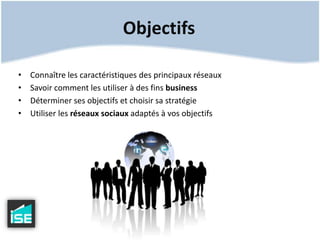 Objectifs Connaître les caractéristiques des principaux réseauxSavoir comment les utiliser à des fins businessDéterminer ses objectifs et choisir sa stratégieUtiliser les réseaux sociaux adaptés à vos objectifs