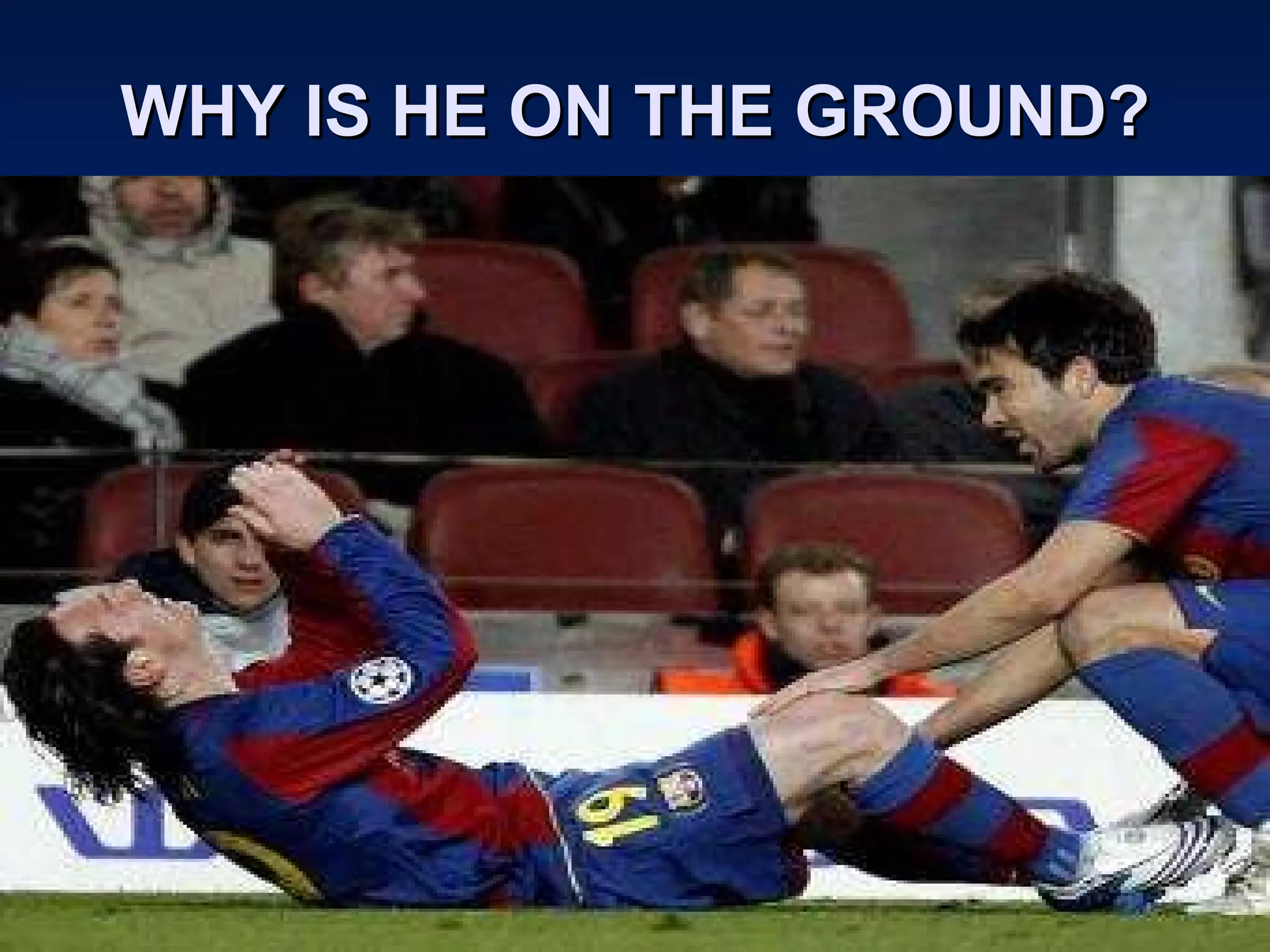 WHY IS HE ON THE GROUND? 