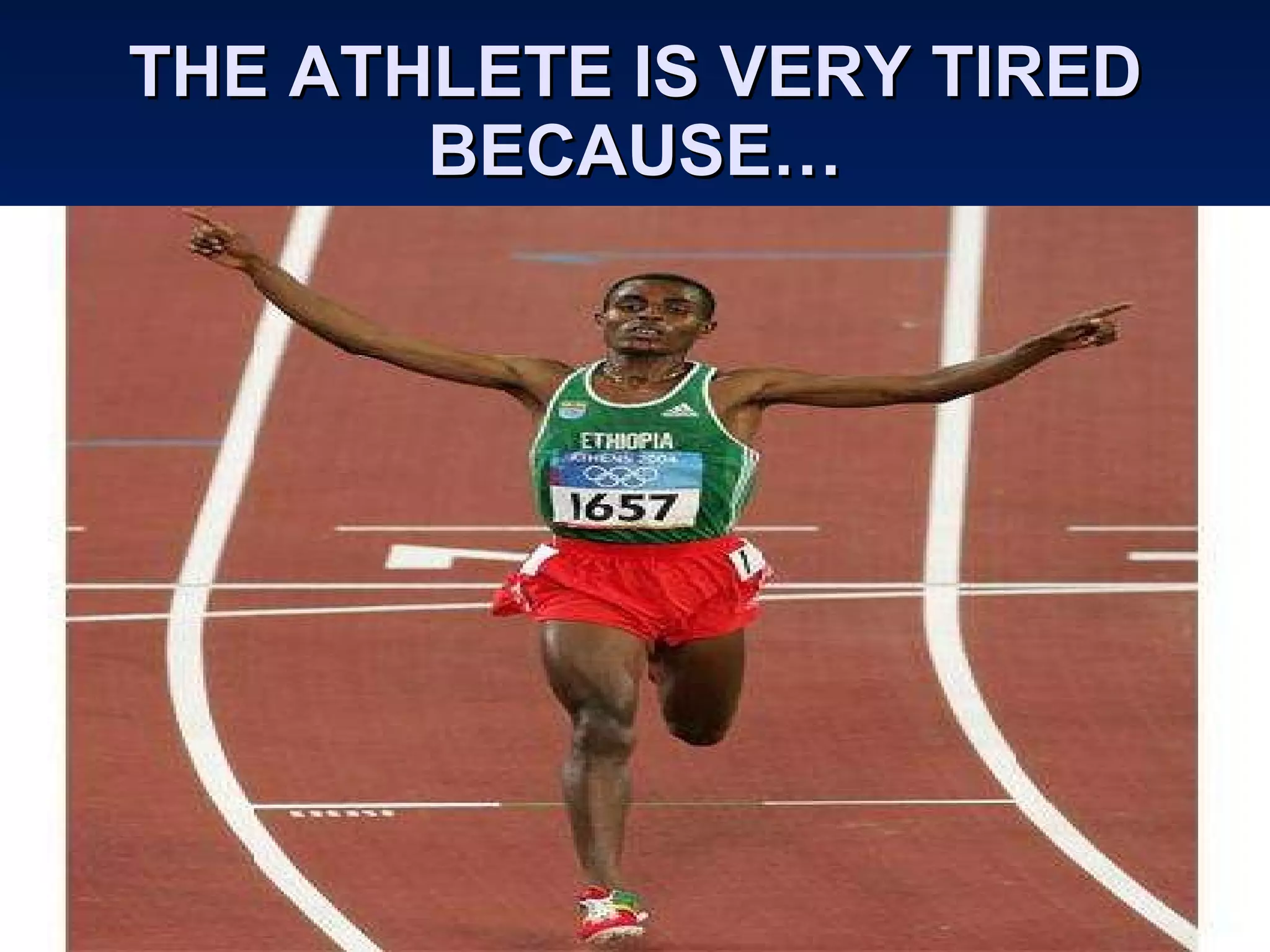 THE ATHLETE IS VERY TIRED BECAUSE… 