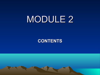 MODULE 2MODULE 2
CONTENTSCONTENTS
 